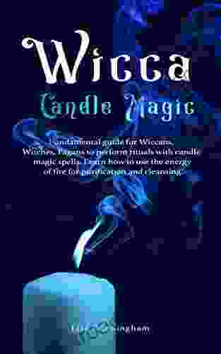 Wicca Candle Magic : Fundamental Guide For Wiccans Witches Pagans To Perform Rituals With Candle Magic Spells Learn How To Use The Energy Of Fire For Purification And Cleansing