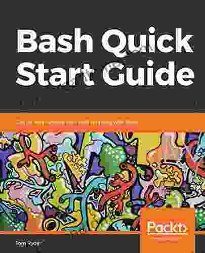 Bash Quick Start Guide: Get Up And Running With Shell Scripting With Bash