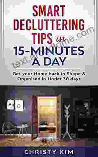 SMART DECLUTTERING TIPS IN 15 MINUTES A DAY: Get Your Home Back In Shape Organised In Under 30 Days