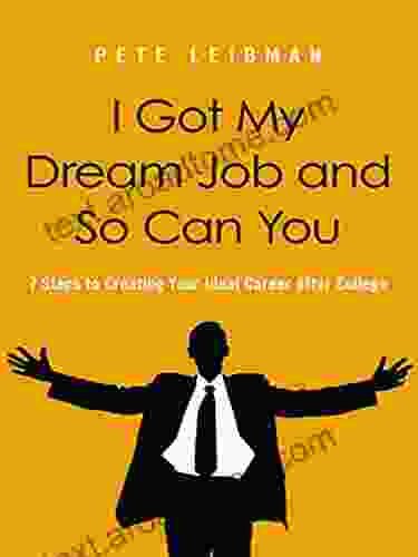 I Got My Dream Job And So Can You: 7 Steps To Creating Your Ideal Career After College