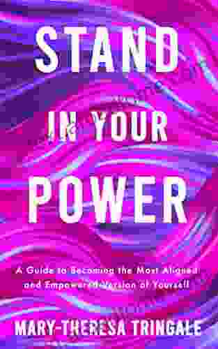 Stand In Your Power: A Guide To Becoming The Most Aligned And Empowered Version Of Yourself