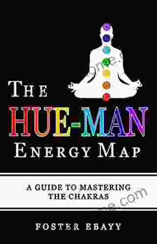 The Hue Man Energy Map: A Guide To Mastering The Chakras