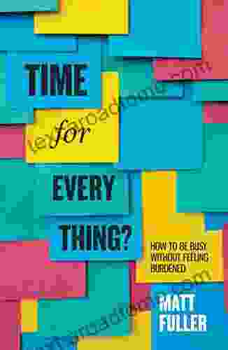 Time For Every Thing?: How To Be Busy Without Feeling Burdened