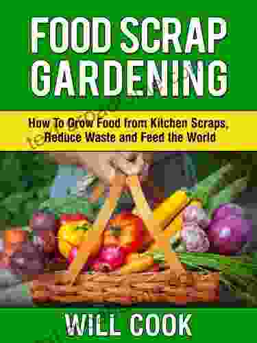 Food Scrap Gardening: How To Grow Food from Scraps Reduce Waste and Feed the World (Gardening Guidebooks 8)