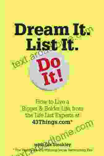 Dream It List It Do It : How To Live A Bigger Bolder Life From The Life List Experts At 43Things Com