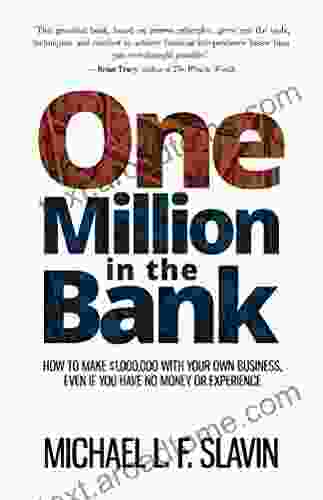 One Million In The Bank: How To Make $1 000 000 With Your Own Business Even If You Have No Money Or Experience