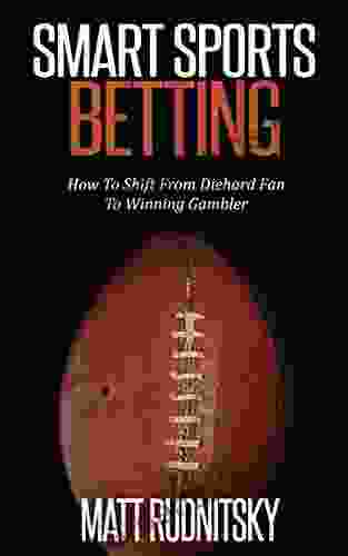 Smart Sports Betting: How To Shift From Diehard Fan To Winning Gambler