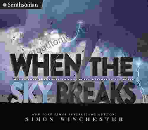 When The Sky Breaks: Hurricanes Tornadoes And The Worst Weather In The World (Smithsonian)