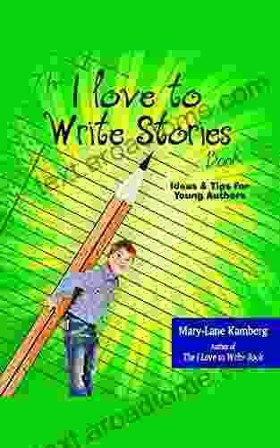 The I Love To Write Stories Book: Ideas And Tips For Young Authors