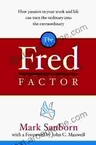 The Fred Factor: How Passion In Your Work And Life Can Turn The Ordinary Into The Extraordinary