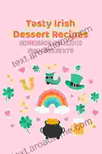 Tasty Irish Dessert Recipes: Homemade Delicious Irish Desserts: Easy Irish Desserts