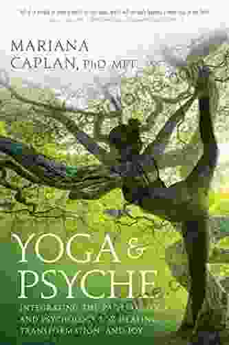 Yoga Psyche: Integrating The Paths Of Yoga And Psychology For Healing Transformation And Joy