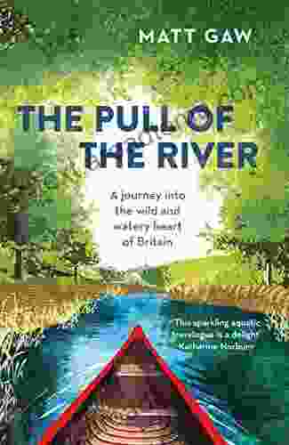 The Pull Of The River: A Journey Into The Wild And Watery Heart Of Britain