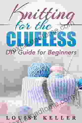 Knitting For The Clueless: DIY Guide For Beginners (Knitting Patterns Knitting Crochet Patterns How To Knit Knitting For Beginners Knitting Socks Crochet)