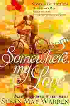 Somewhere My Love: A Contemporary Inspirational Romance Novella Collection About Taking A Leap Of Faith For Love