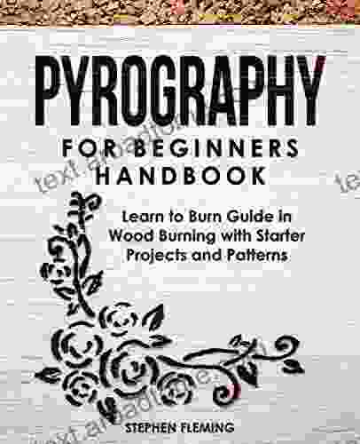 Pyrography For Beginners Handbook: Learn To Burn Guide In Wood Burning With Starter Projects And Patterns (DIY 2)