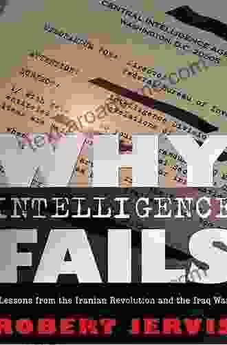 Why Intelligence Fails: Lessons From The Iranian Revolution And The Iraq War (Cornell Studies In Security Affairs)