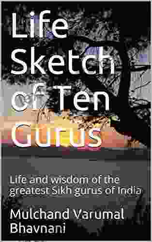 Life Sketch of Ten Gurus: Life and wisdom of the greatest Sikh gurus of India (Sikhism 1)