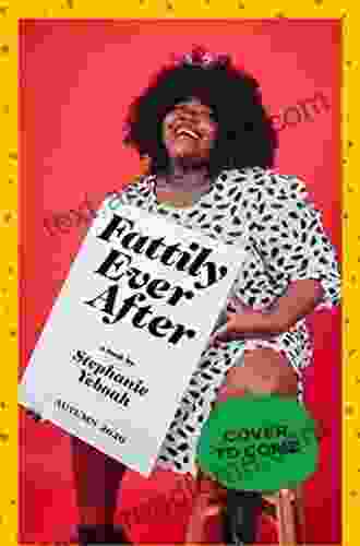 Fattily Ever After: A Black Fat Girl s Guide to Living Life Unapologetically