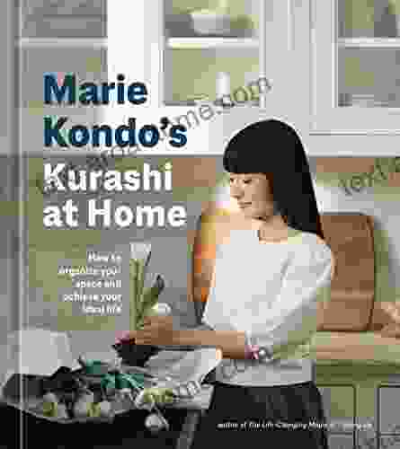 Marie Kondo S Kurashi At Home: How To Organize Your Space And Achieve Your Ideal Life (The Life Changing Magic Of Tidying Up)