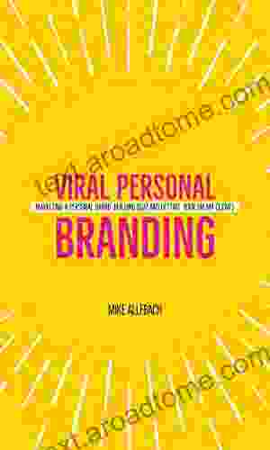 Viral Personal Branding: Marketing A Personal Brand Building Buzz And Getting Your Dream Clients