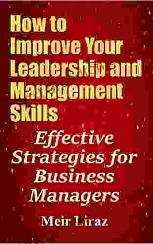 How To Improve Your Leadership And Management Skills Effective Strategies For Business Managers