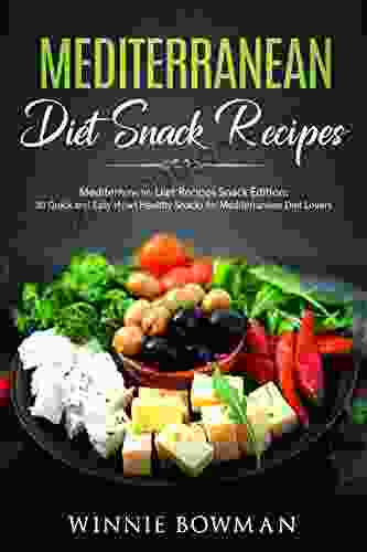 Mediterranean Diet Snack Recipes: Mediterranean Diet Recipes Snack Edition: 30 Quick Easy Heart Healthy Snacks For Mediterranean Diet Lovers