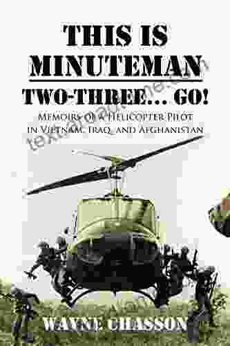 This Is Minuteman: Two Three Go : Memoirs Of A Helicopter Pilot In Vietnam Iraq And Afghanistan