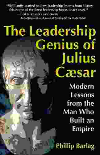 The Leadership Genius Of Julius Caesar: Modern Lessons From The Man Who Built An Empire