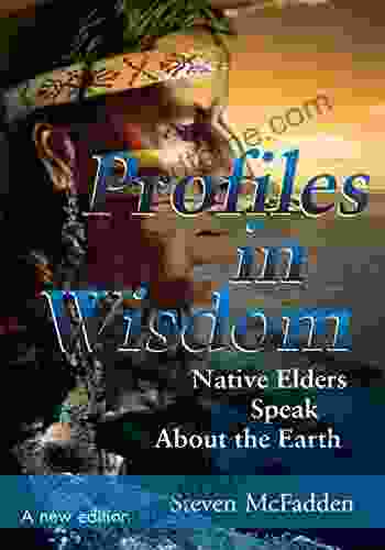 Profiles In Wisdom: Native Elders Speak About The Earth