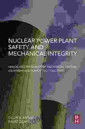 Nuclear Power Plant Safety And Mechanical Integrity: Design And Operability Of Mechanical Systems Equipment And Supporting Structures