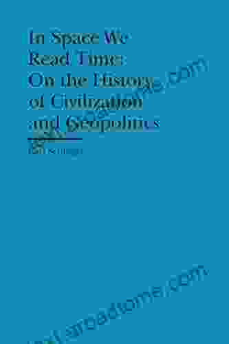 In Space We Read Time: On The History Of Civilization And Geopolitics (Bard Graduate Center Cultural Histories Of The Material World)