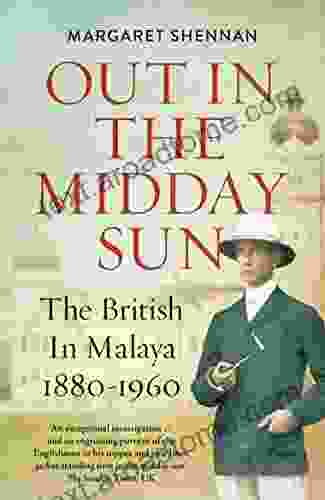 Out In The Midday Sun: The British In Malaya 1880 1960