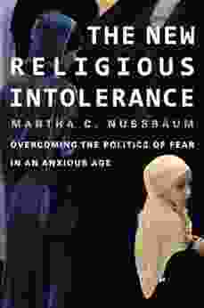 The New Religious Intolerance: Overcoming The Politics Of Fear In An Anxious Age