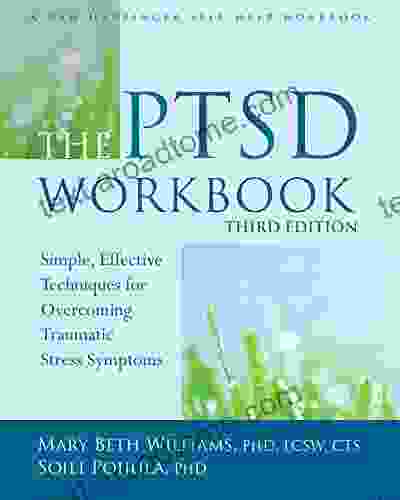 The PTSD Workbook: Simple Effective Techniques For Overcoming Traumatic Stress Symptoms