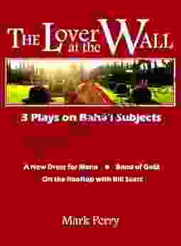 The Lover At The Wall: 3 Plays On Baha I Subjects