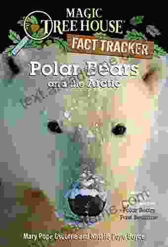 Polar Bears And The Arctic: A Nonfiction Companion To Magic Tree House #12: Polar Bears Past Bedtime (Magic Tree House: Fact Trekker 16)