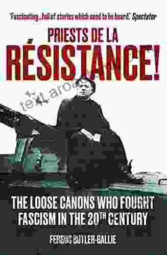 Priests De La Resistance : The Loose Canons Who Fought Fascism In The Twentieth Century