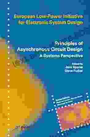 Principles of Asynchronous Circuit Design: A Systems Perspective (European Low Power Initiative for Electronic System Design (Series) )