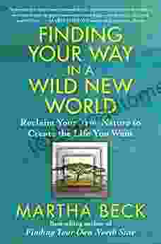 Finding Your Way In A Wild New World: Reclaim Your True Nature To Create The Life You Want