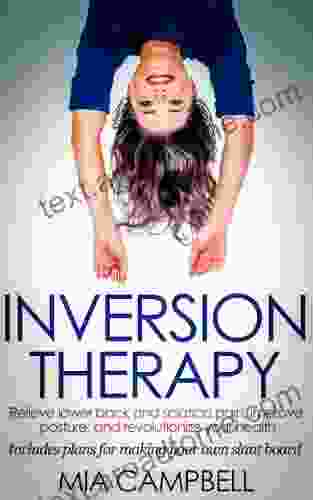 Inversion Therapy: Relieve lower back and sciatica pain improve posture and revolutionize your health