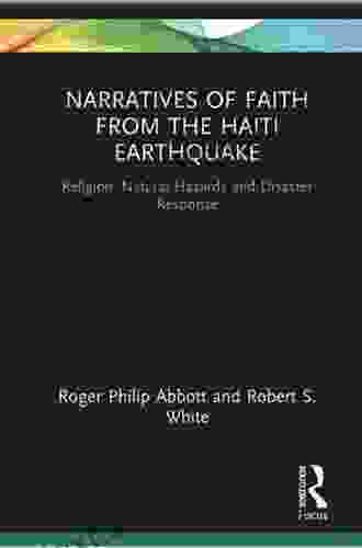 Narratives Of Faith From The Haiti Earthquake: Religion Natural Hazards And Disaster Response (Routledge Focus On Religion)