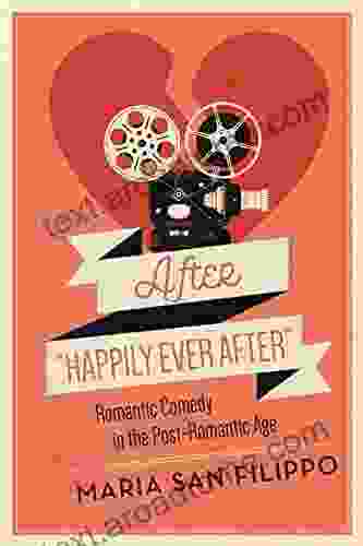 After Happily Ever After : Romantic Comedy In The Post Romantic Age (Contemporary Approaches To Film And Media Series)