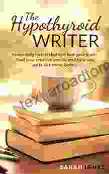 The Hypothyroid Writer: Seven Daily Habits That Will Heal Your Brain Feed Your Creative Genius And Help You Write Like Never Before