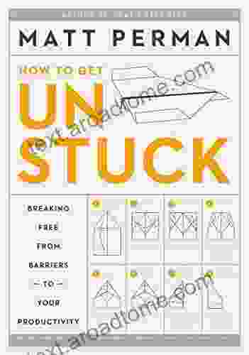 How To Get Unstuck: Breaking Free From Barriers To Your Productivity