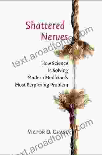 Shattered Nerves: How Science Is Solving Modern Medicine S Most Perplexing Problem