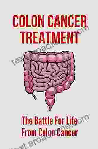 Colon Cancer Treatment: The Battle For Life From Colon Cancer: Stage 4 Colon Cancer Life Expectancy