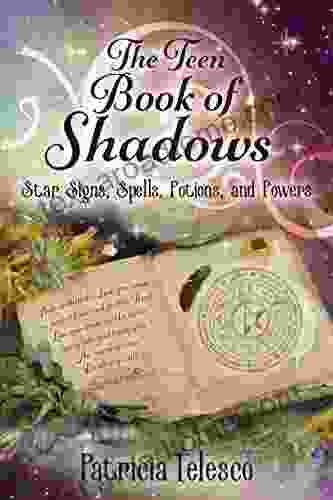 The Teen Of Shadows: Star Signs Spells Potions And Powers (Wicca For Beginners Adepts 4)