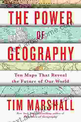 The Power Of Geography: Ten Maps That Reveal The Future Of Our World (Politics Of Place 4)