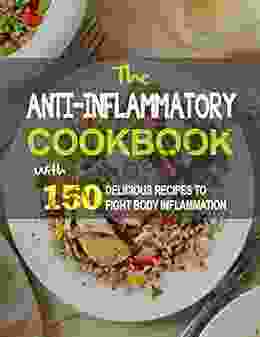 The #2024 Anti Inflammatory Cookbook With 150 Delicious Recipes To Fight Body Inflammation: All Time Best Cooking Holidays